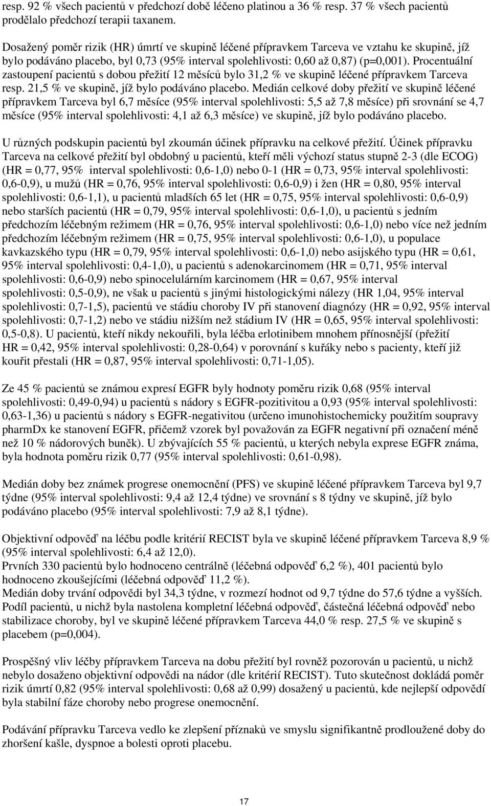 Procentuální zastoupení pacientů s dobou přežití 12 měsíců bylo 31,2 % ve skupině léčené přípravkem Tarceva resp. 21,5 % ve skupině, jíž bylo podáváno placebo.