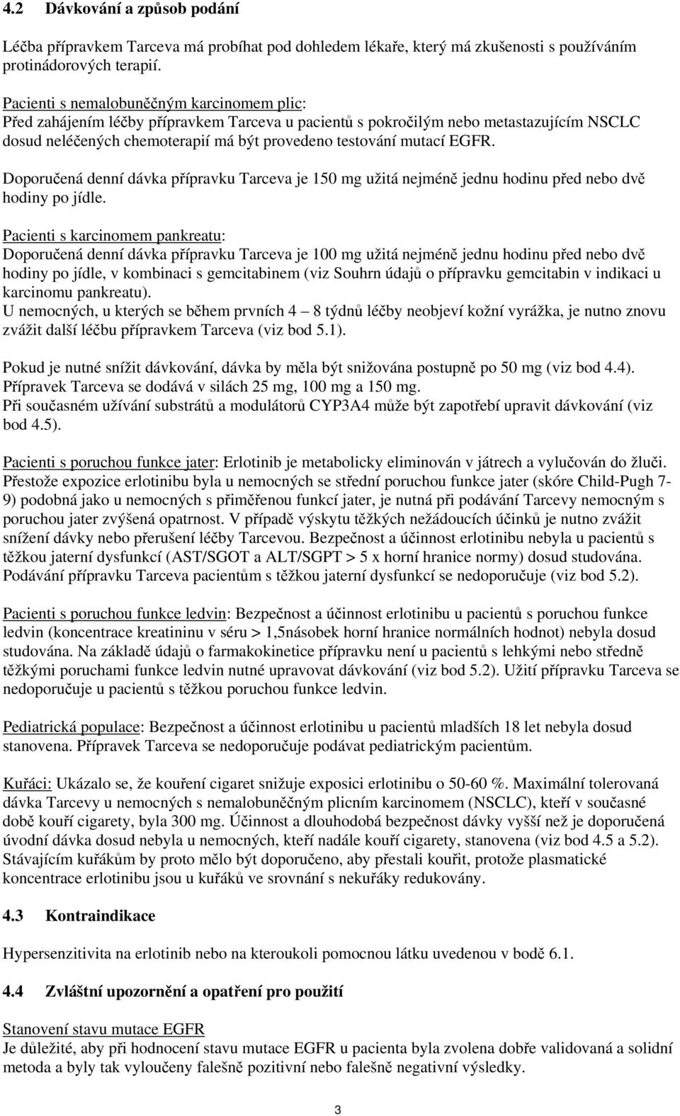 EGFR. Doporučená denní dávka přípravku Tarceva je 15 mg užitá nejméně jednu hodinu před nebo dvě hodiny po jídle.