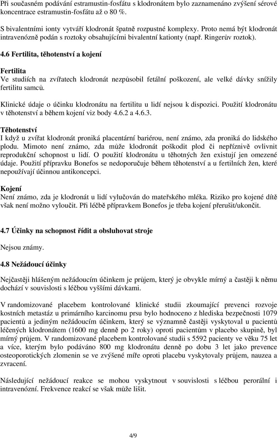 6 Fertilita, těhotenství a kojení Fertilita Ve studiích na zvířatech klodronát nezpůsobil fetální poškození, ale velké dávky snížily fertilitu samců.