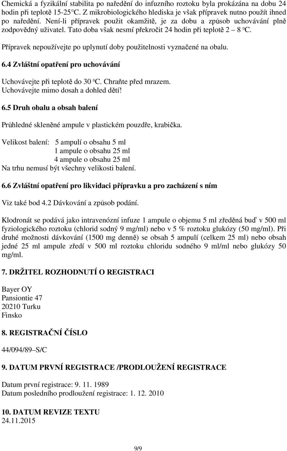 Přípravek nepoužívejte po uplynutí doby použitelnosti vyznačené na obalu. 6.4 Zvláštní opatření pro uchovávání Uchovávejte při teplotě do 30 0 C. Chraňte před mrazem.