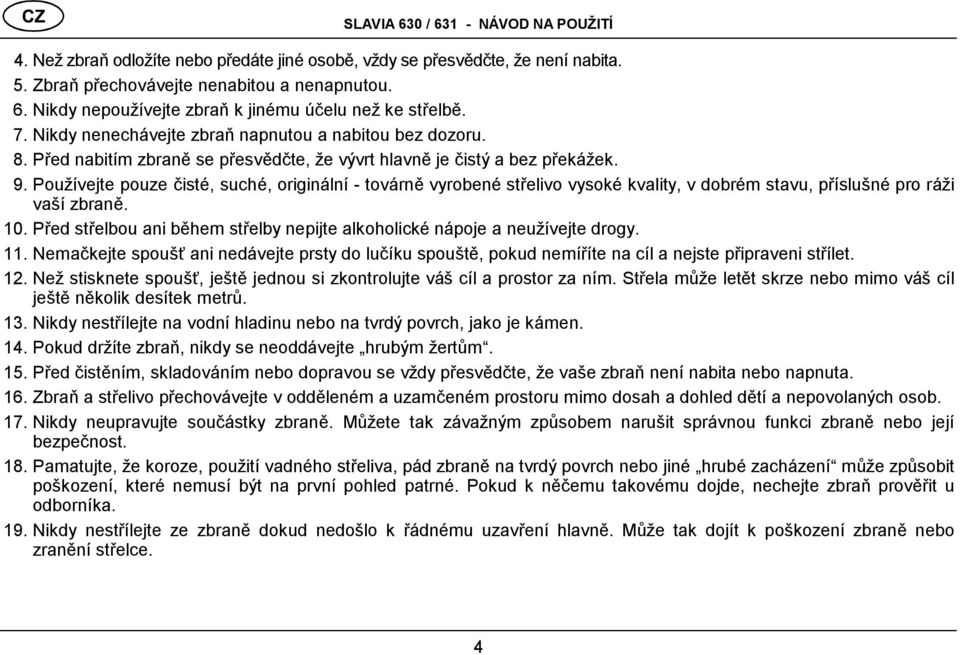 Používejte pouze čisté, suché, originá lní - tová rně vyrobené střelivo vysoké kvality, v dobré m stavu, příslušné pro ráži vaší zbraně. 10.