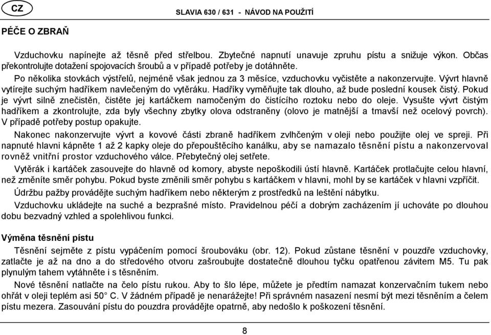 Hadříky vyměň ujte tak dlouho, až bude poslední kousek čistý. Pokud je vývrt silně znečistěn, čistěte jej kartáčkem namočeným do čistícího roztoku nebo do oleje.