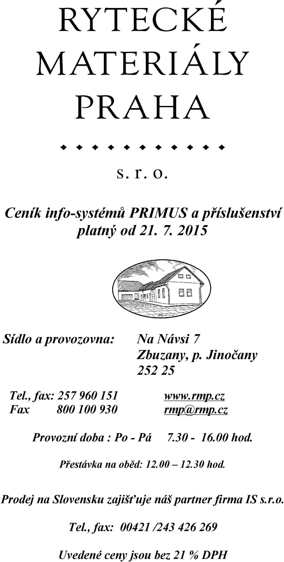 cz Fax 800 100 930 rmp@rmp.cz Provozní doba : Po - Pá 7.30-16.00 hod. Přestávka na oběd: 12.