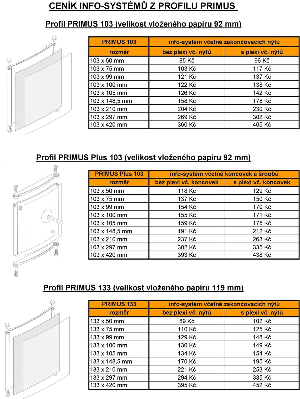 koncovek a šroubů 103 x 50 mm 118 Kč 129 Kč 103 x 75 mm 137 Kč 150 Kč 103 x 99 mm 154 Kč 170 Kč 103 x 100 mm 155 Kč 171 Kč 103 x 105 mm 159 Kč 175 Kč 103 x 148,5 mm 191 Kč 212 Kč 103 x 210 mm 237 Kč