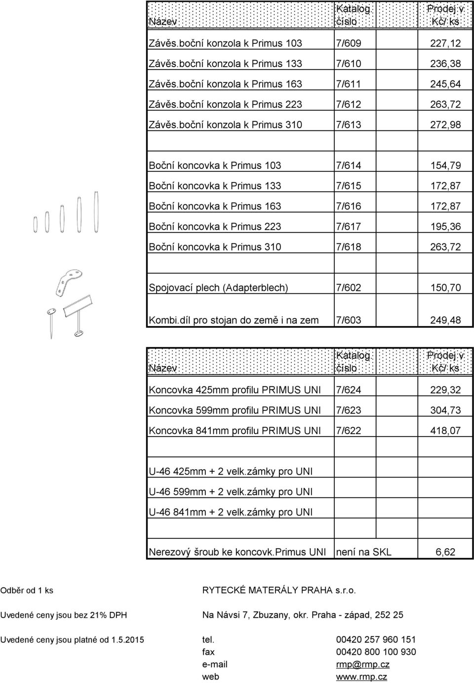 boční konzola k Primus 310 7/613 272,98 Boční koncovka k Primus 103 7/614 154,79 Boční koncovka k Primus 133 7/615 172,87 Boční koncovka k Primus 163 7/616 172,87 Boční koncovka k Primus 223 7/617