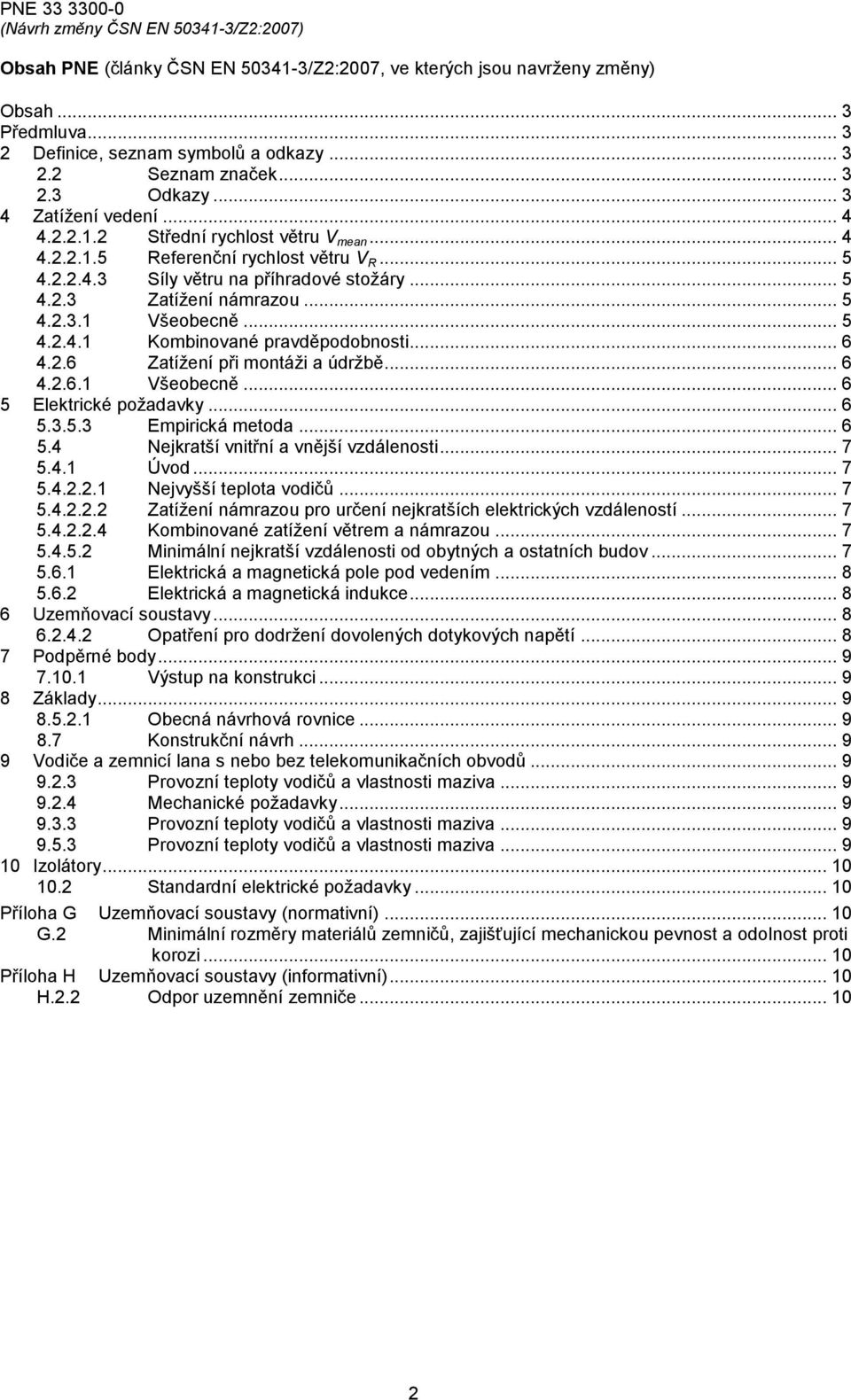 .. 6 4.2.6 Zatížení při montáži a údržbě... 6 4.2.6.1 Všeobecně... 6 5 Elektrické požadavky... 6 5.3.5.3 Empirická metoda... 6 5.4 Nejkratší vnitřní a vnější vzdálenosti... 7 5.4.1 Úvod... 7 5.4.2.2.1 Nejvyšší teplota vodičů.