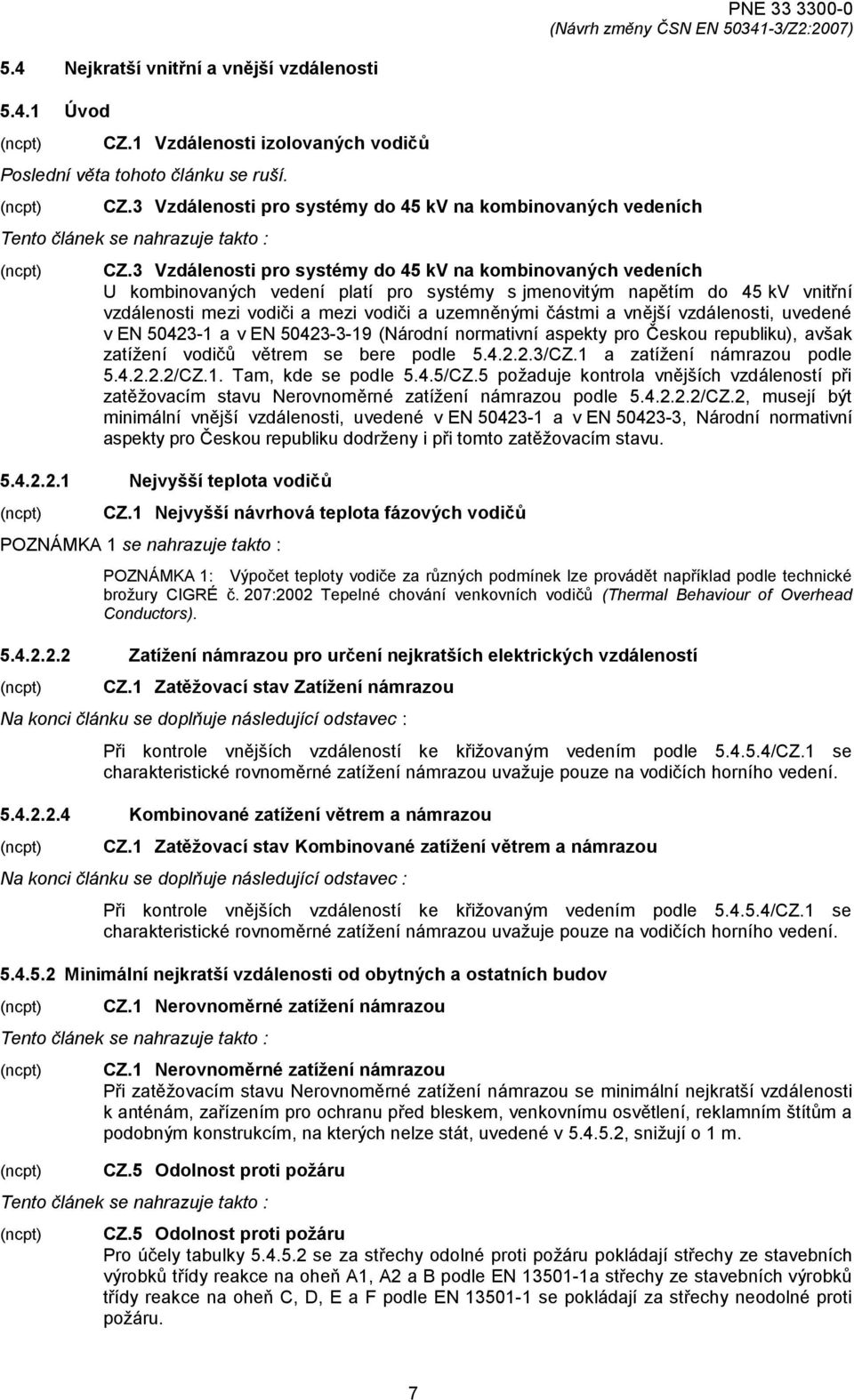 vnější vzdálenosti, uvedené v EN 50423-1 a v EN 50423-3-19 (Národní normativní aspekty pro Českou republiku), avšak zatížení vodičů větrem se bere podle 5.4.2.2.3/CZ.1 a zatížení námrazou podle 5.4.2.2.2/CZ.