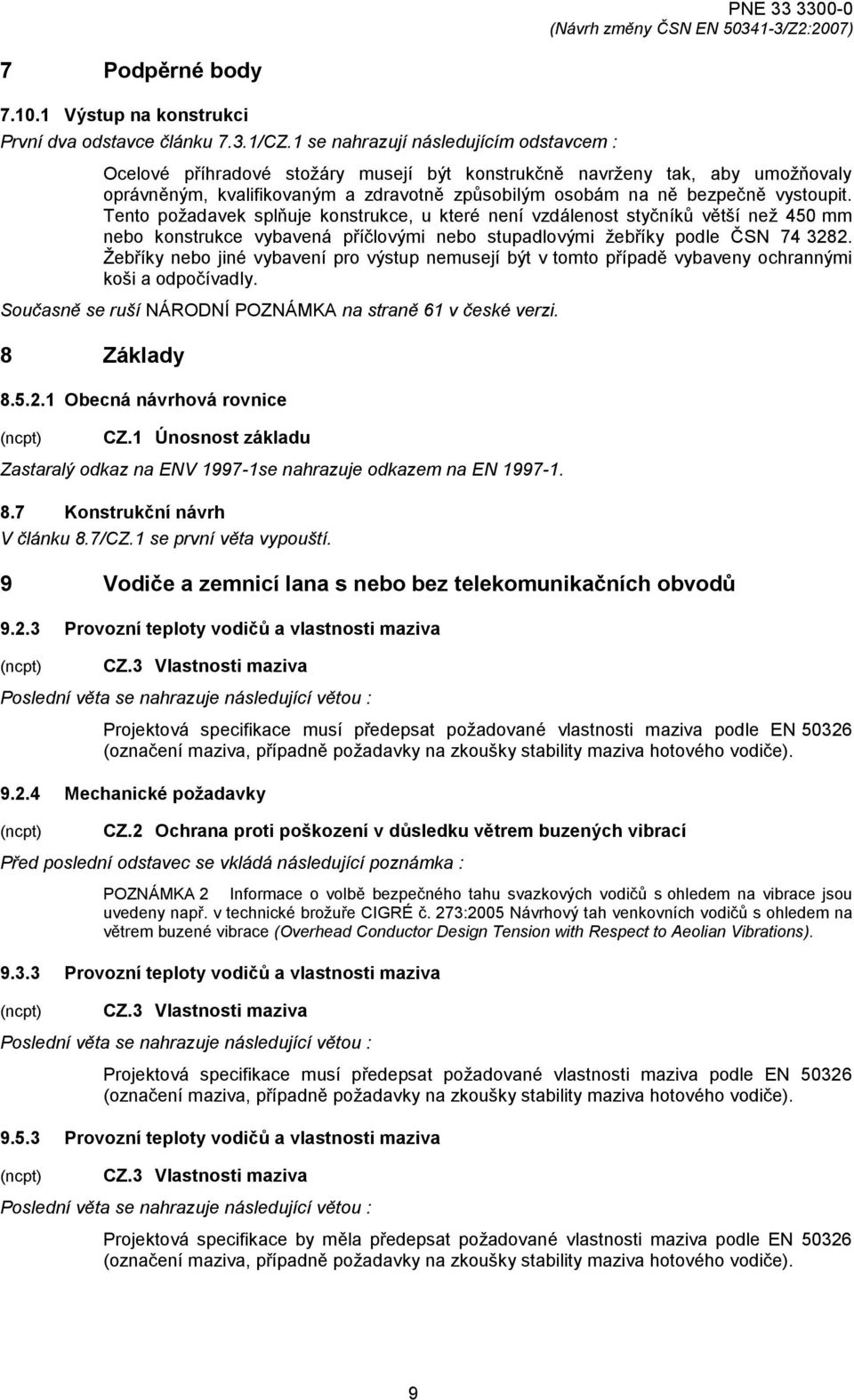 vystoupit. Tento požadavek splňuje konstrukce, u které není vzdálenost styčníků větší než 450 mm nebo konstrukce vybavená příčlovými nebo stupadlovými žebříky podle ČSN 74 3282.