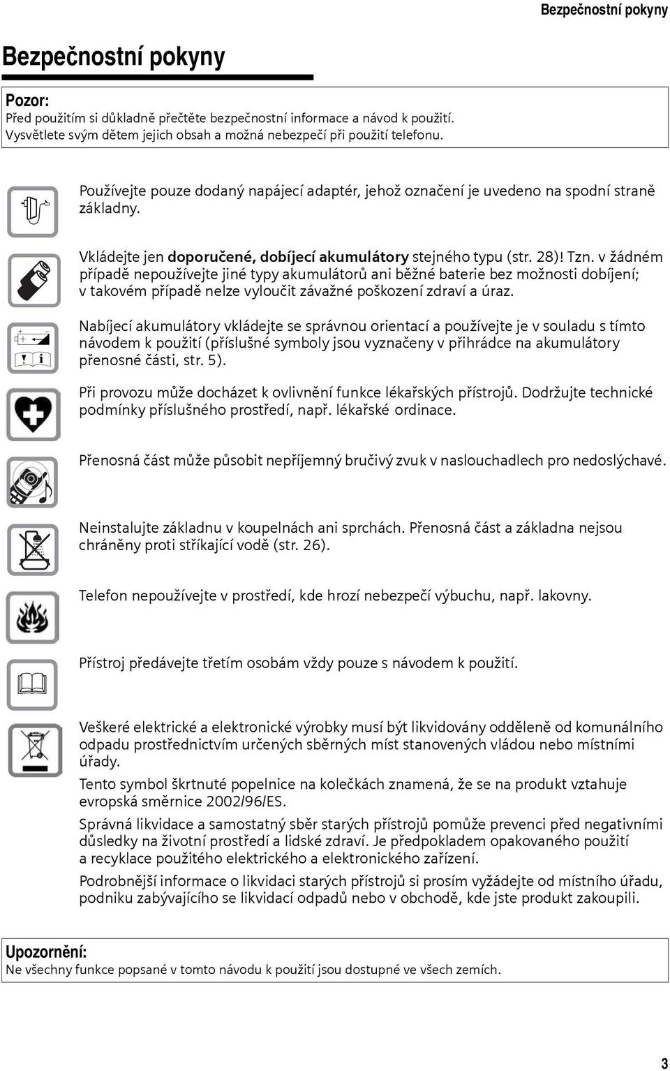 v žádném případě nepoužívejte jiné typy akumulátorů ani běžné baterie bez možnosti dobíjení; v takovém případě nelze vyloučit závažné poškození zdraví a úraz.