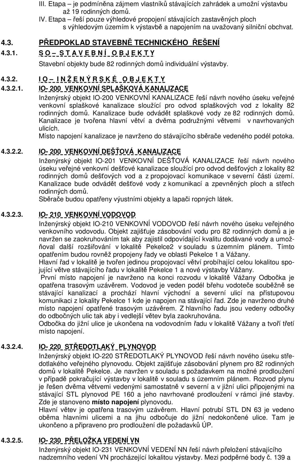 S O S T A V E B N Í O B J E K T Y Stavební objekty bude 82 rodinných domů individuální výstavby. 4.3.2. I O I N Ž E N Ý R S K É O B J E K T Y 4.3.2.1.