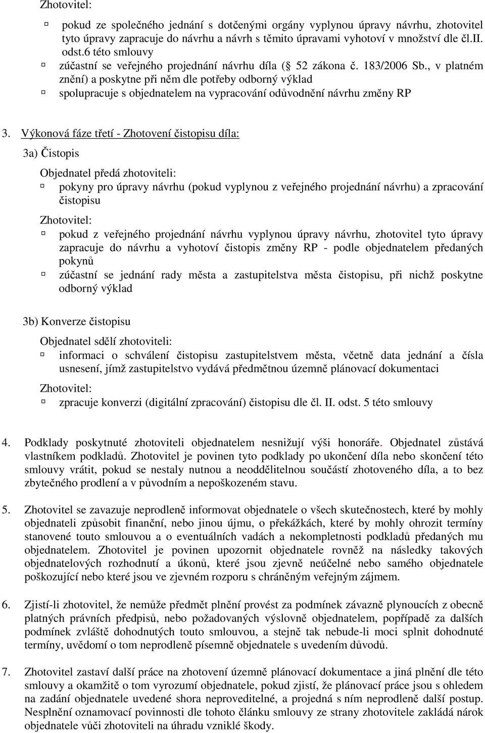 , v platném znění) a poskytne při něm dle potřeby odborný výklad spolupracuje s objednatelem na vypracování odůvodnění návrhu změny RP 3.