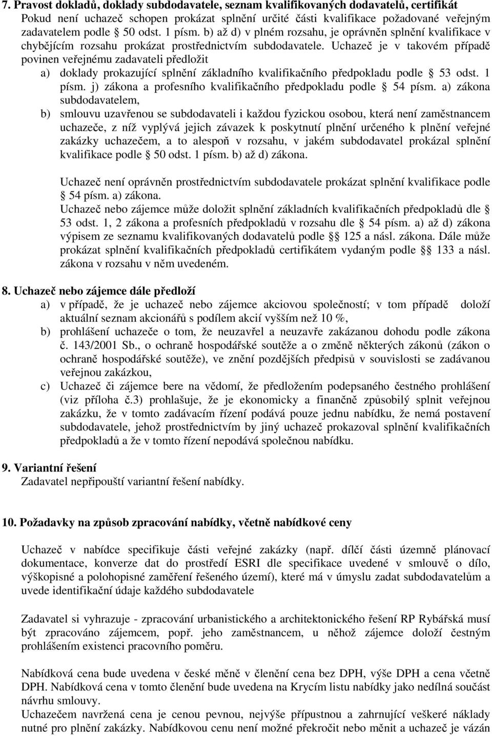 Uchazeč je v takovém případě povinen veřejnému zadavateli předložit a) doklady prokazující splnění základního kvalifikačního předpokladu podle 53 odst. 1 písm.