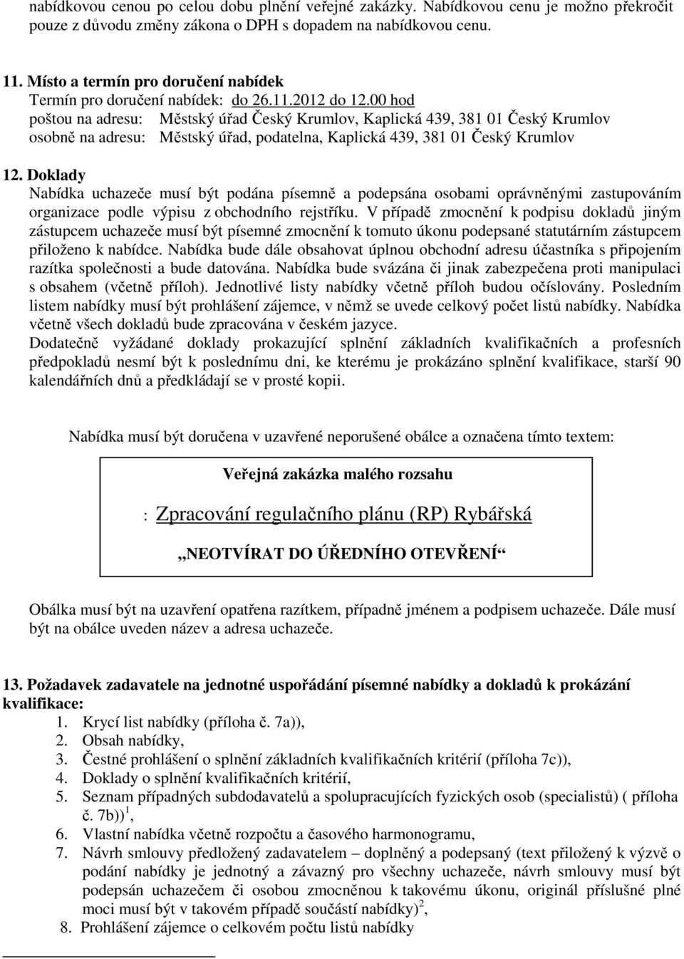 00 hod poštou na adresu: Městský úřad Český Krumlov, Kaplická 439, 381 01 Český Krumlov osobně na adresu: Městský úřad, podatelna, Kaplická 439, 381 01 Český Krumlov 12.