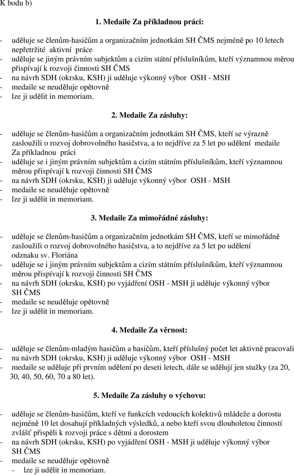 kteří významnou měrou přispívají k rozvoji činnosti - na návrh SDH (okrsku, KSH) ji uděluje výkonný výbor OSH - MSH 2.