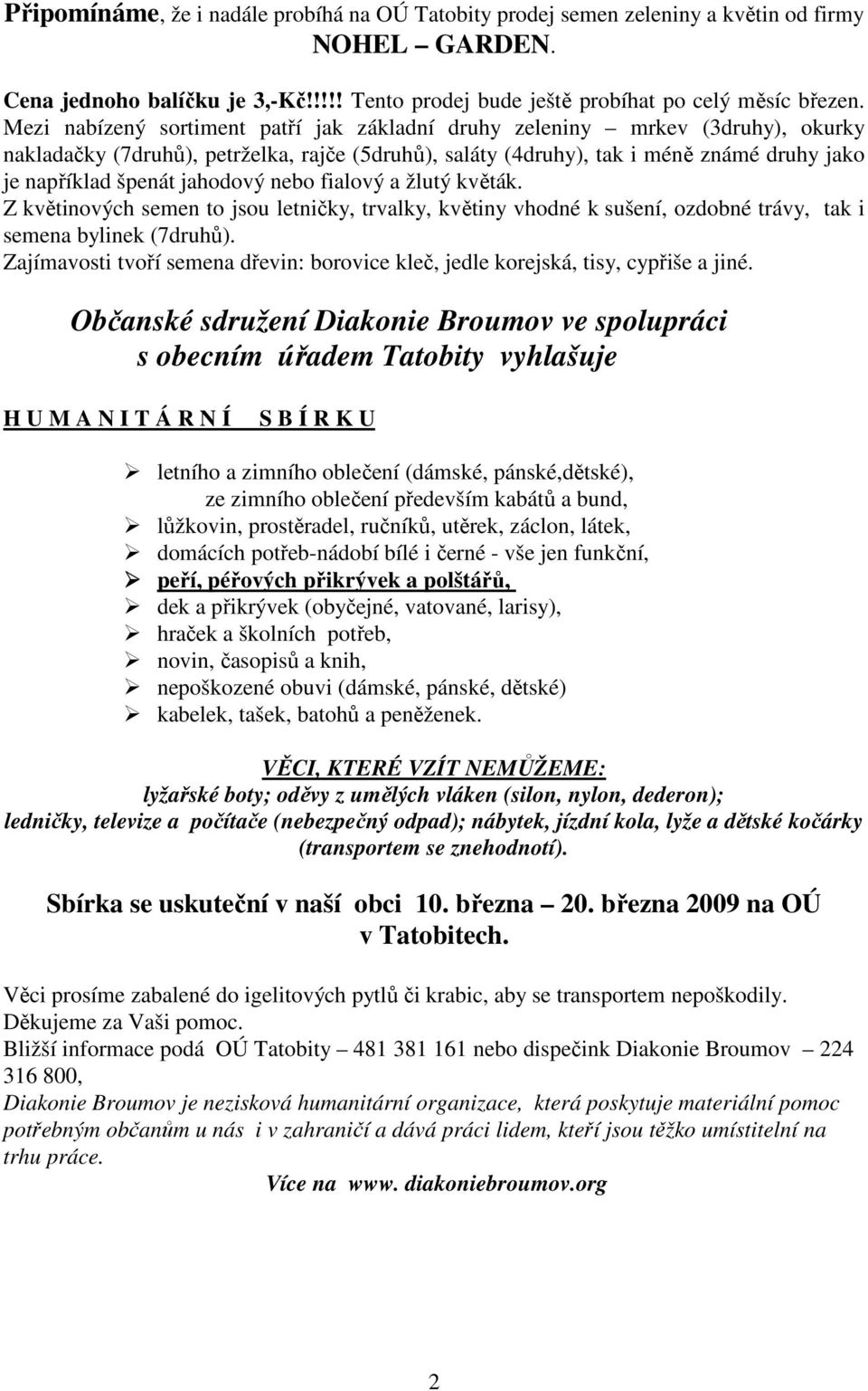 jahodový nebo fialový a žlutý květák. Z květinových semen to jsou letničky, trvalky, květiny vhodné k sušení, ozdobné trávy, tak i semena bylinek (7druhů).