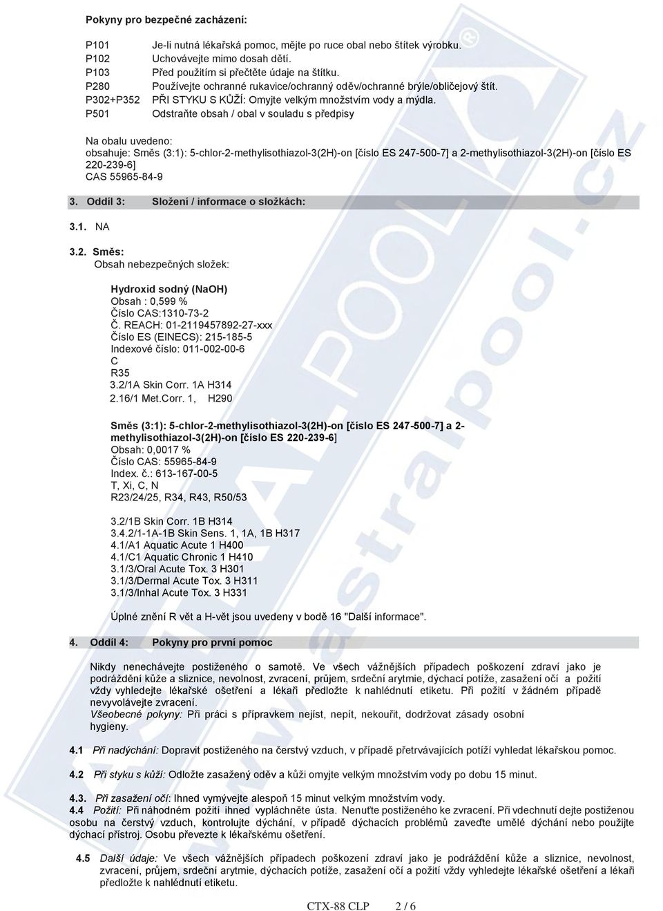 Odstraňte obsah / obal v souladu s předpisy Na obalu uvedeno: obsahuje: Směs (3:1): 5-chlor-2-methylisothiazol-3(2H)-on [číslo ES 247-500-7] 7] a 2-methylisothiazol-3(2H)-on hiazol ol-3(2h)-on [číslo