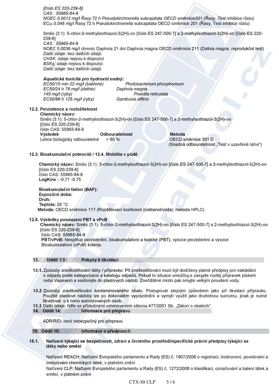 55965-84-9 NOEC 0,0036 mg/l chronic Daphnia 21 dní Daphnia magna OECD směrnice 211 (Dafnia magna, reprodukční test) CHSK: údaje nejsou k dispozici BSK5: údaje nejsou k dispozici Aquatická toxicita