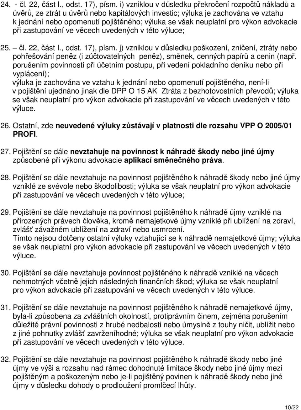 pro výkon advokacie při zastupování ve věcech uvedených v této výluce; 25. čl. 22, část I., odst. 17), písm.