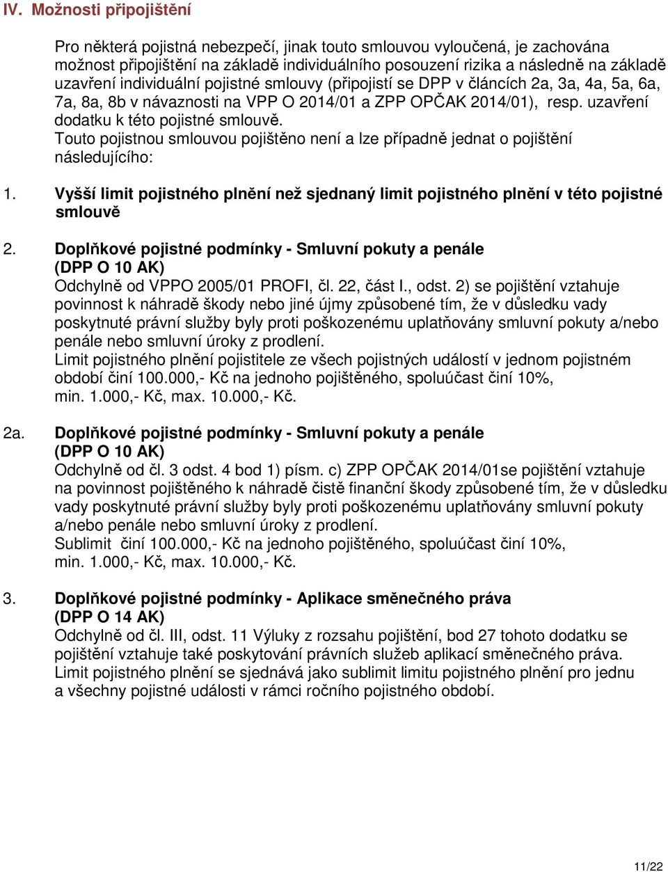 Touto pojistnou smlouvou pojištěno není a lze případně jednat o pojištění následujícího: 1. Vyšší limit pojistného plnění než sjednaný limit pojistného plnění v této pojistné smlouvě 2.