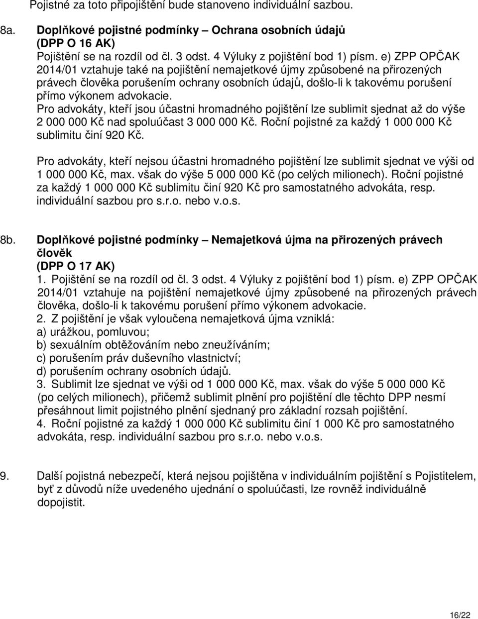 e) ZPP OPČAK 2014/01 vztahuje také na pojištění nemajetkové újmy způsobené na přirozených právech člověka porušením ochrany osobních údajů, došlo-li k takovému porušení přímo výkonem advokacie.