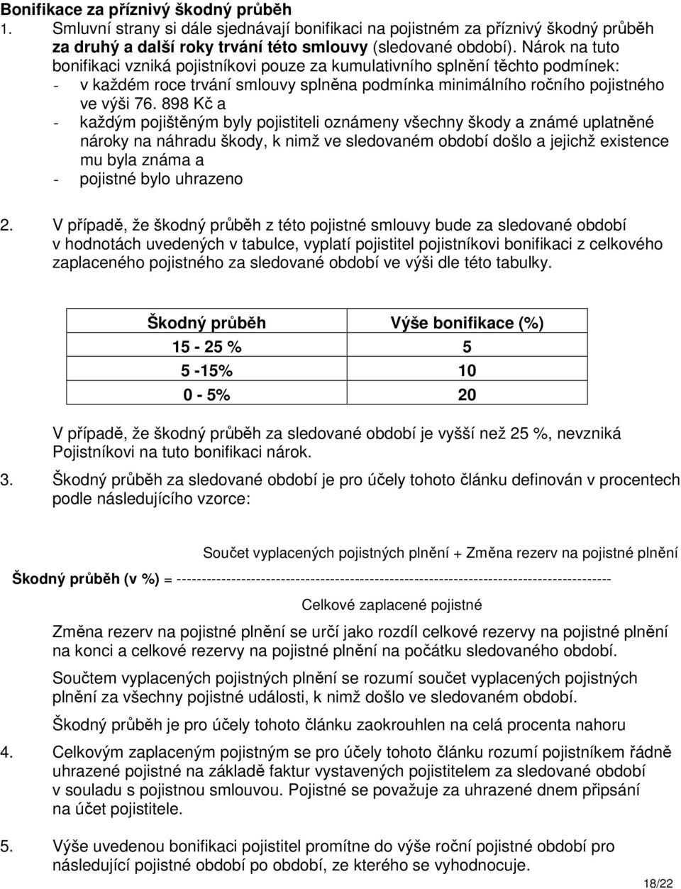 898 Kč a - každým pojištěným byly pojistiteli oznámeny všechny škody a známé uplatněné nároky na náhradu škody, k nimž ve sledovaném období došlo a jejichž existence mu byla známa a - pojistné bylo