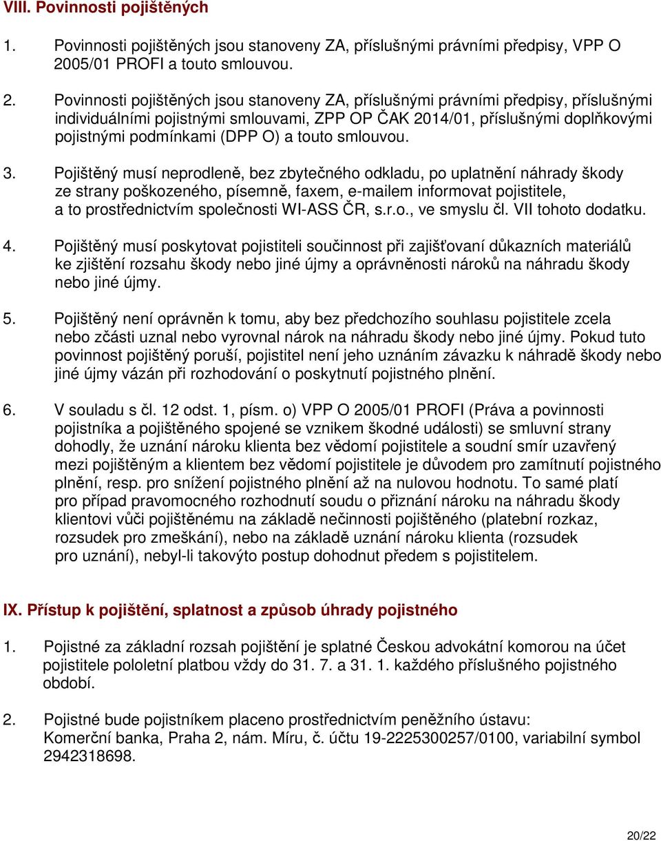 Povinnosti pojištěných jsou stanoveny ZA, příslušnými právními předpisy, příslušnými individuálními pojistnými smlouvami, ZPP OP ČAK 2014/01, příslušnými doplňkovými pojistnými podmínkami (DPP O) a