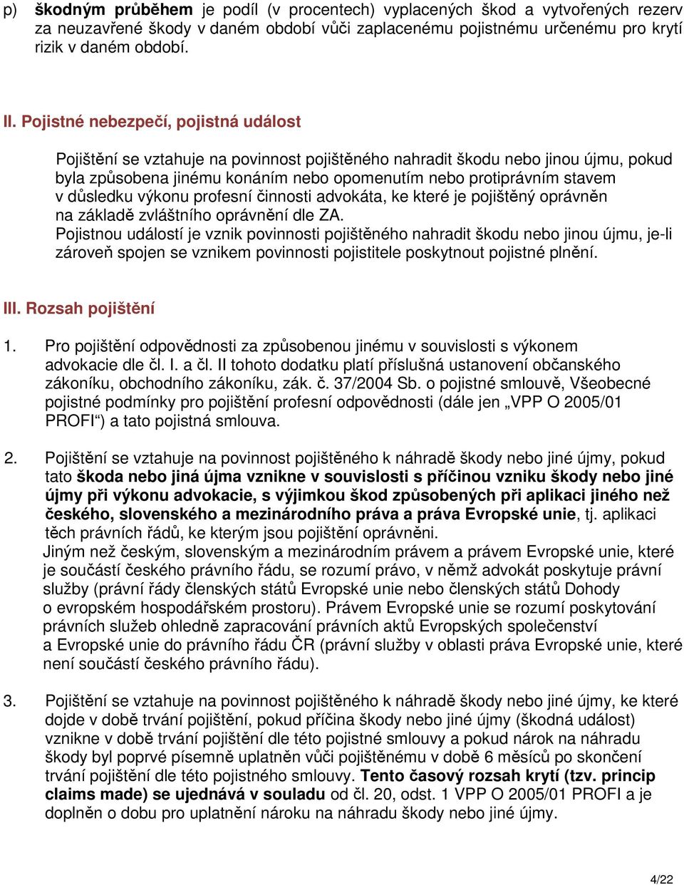 důsledku výkonu profesní činnosti advokáta, ke které je pojištěný oprávněn na základě zvláštního oprávnění dle ZA.