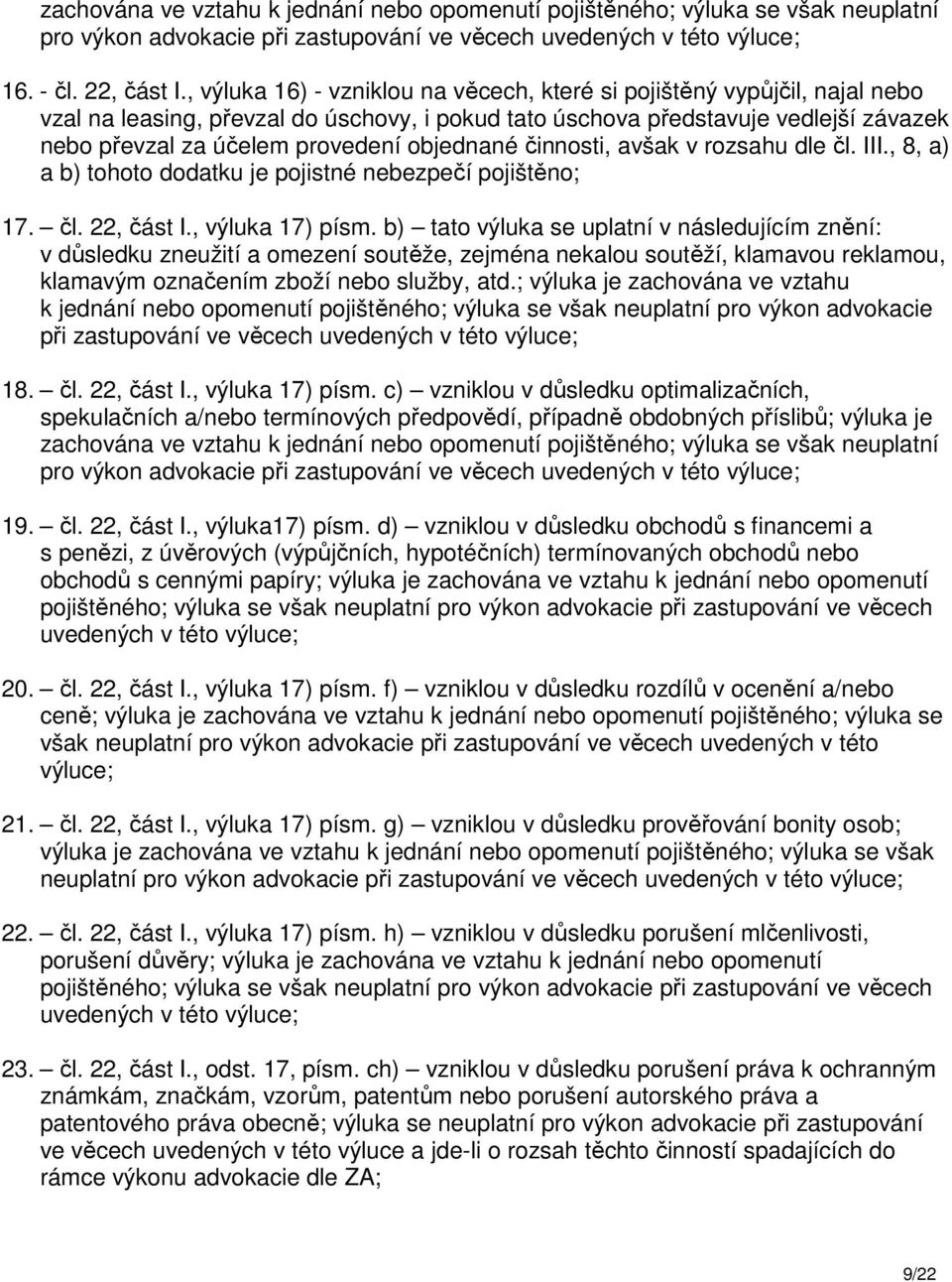 objednané činnosti, avšak v rozsahu dle čl. III., 8, a) a b) tohoto dodatku je pojistné nebezpečí pojištěno; 17. čl. 22, část I., výluka 17) písm.