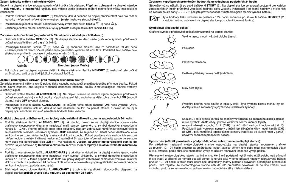 metrech [meter] nebo ve stopách [feet]). Požadovanou jednotku měření nadmořské výšky zvolte stisknutím tlačítka [6] nebo [7].