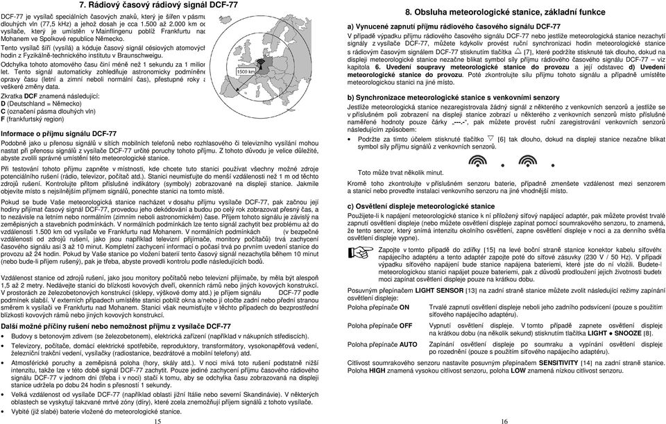 Tento vysílač šíří (vysílá) a kóduje časový signál césiových atomových hodin z Fyzikálně-technického institutu v Braunschweigu. Odchylka tohoto atomového času činí méně než 1 sekundu za 1 milion let.