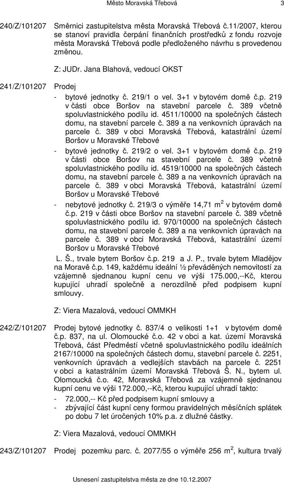 Jana Blahová, vedoucí OKST 241/Z/101207 Prodej - bytové jednotky č. 219/1 o vel. 3+1 v bytovém domě č.p. 219 v části obce Boršov na stavební parcele č. 389 včetně spoluvlastnického podílu id.