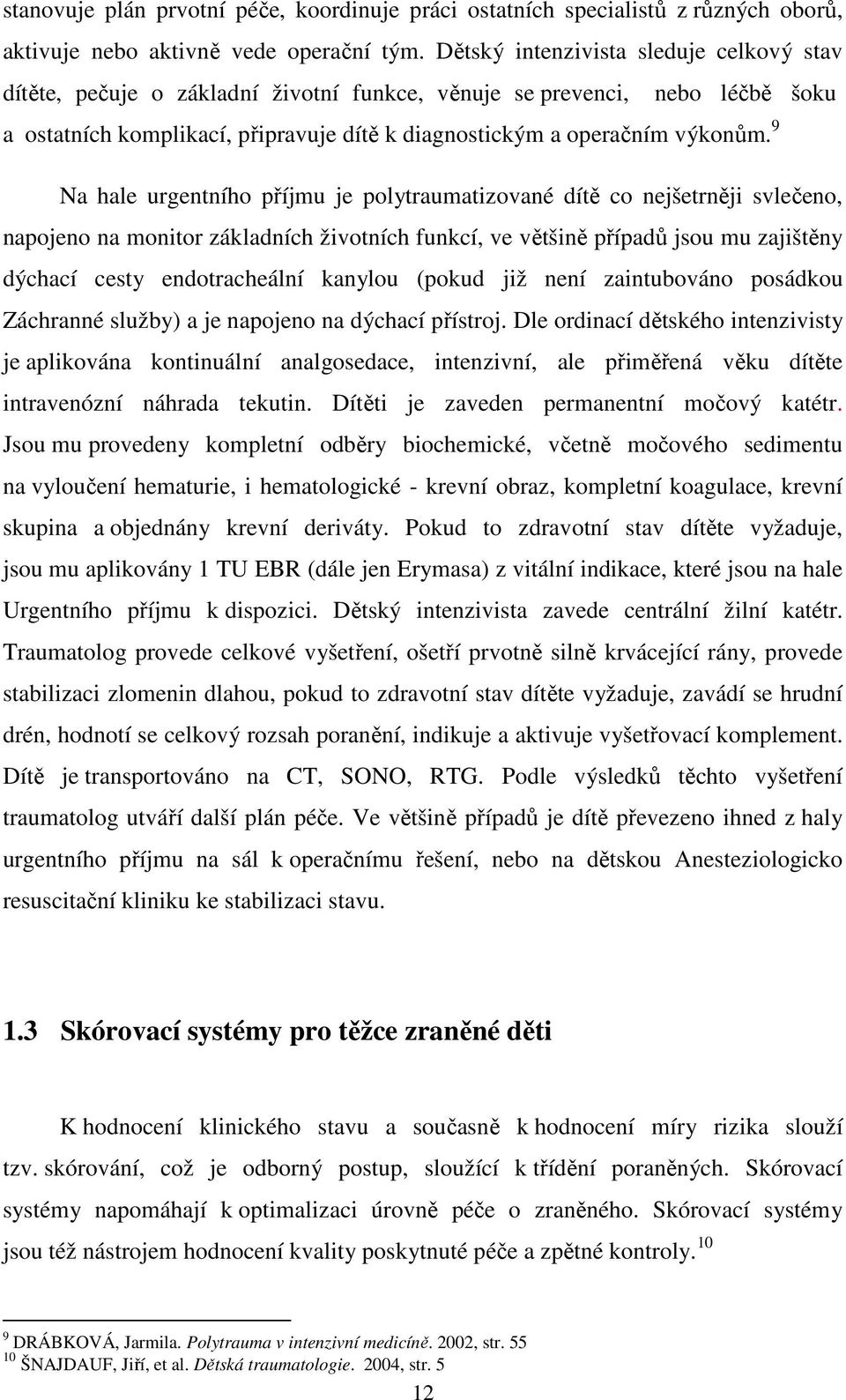 9 Na hale urgentního příjmu je polytraumatizované dítě co nejšetrněji svlečeno, napojeno na monitor základních životních funkcí, ve většině případů jsou mu zajištěny dýchací cesty endotracheální