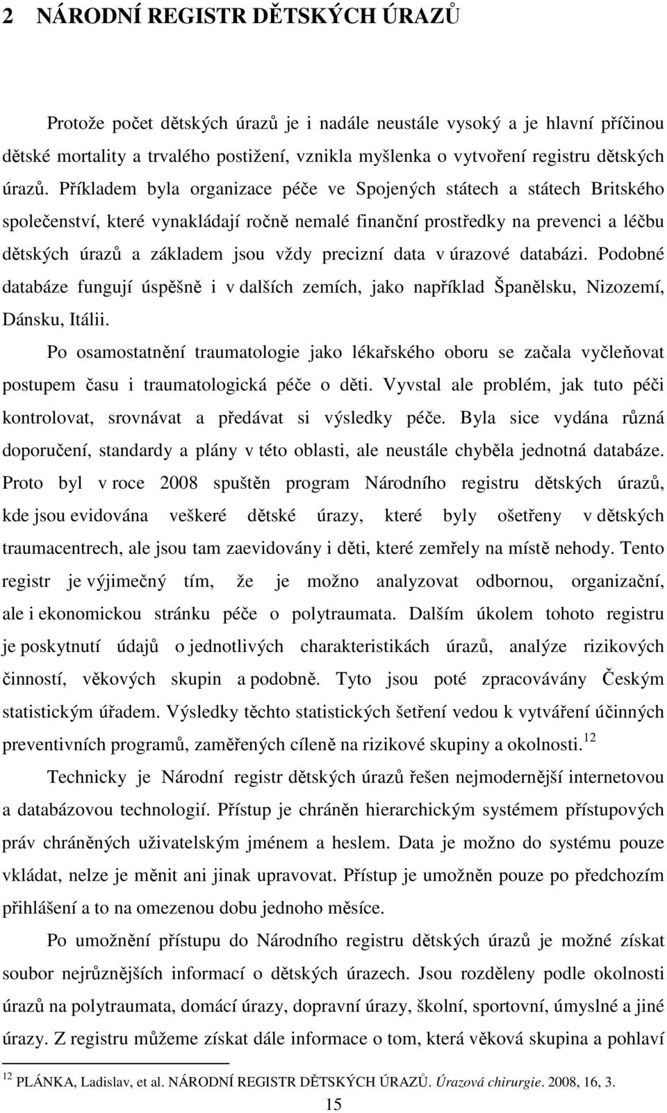 Příkladem byla organizace péče ve Spojených státech a státech Britského společenství, které vynakládají ročně nemalé finanční prostředky na prevenci a léčbu dětských úrazů a základem jsou vždy