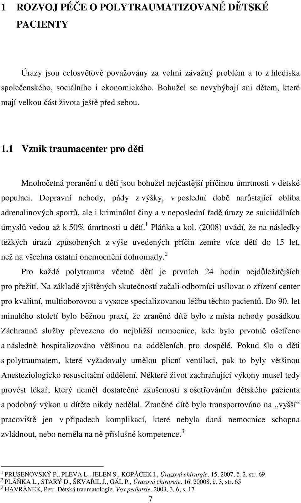 1 Vznik traumacenter pro děti Mnohočetná poranění u dětí jsou bohužel nejčastější příčinou úmrtnosti v dětské populaci.