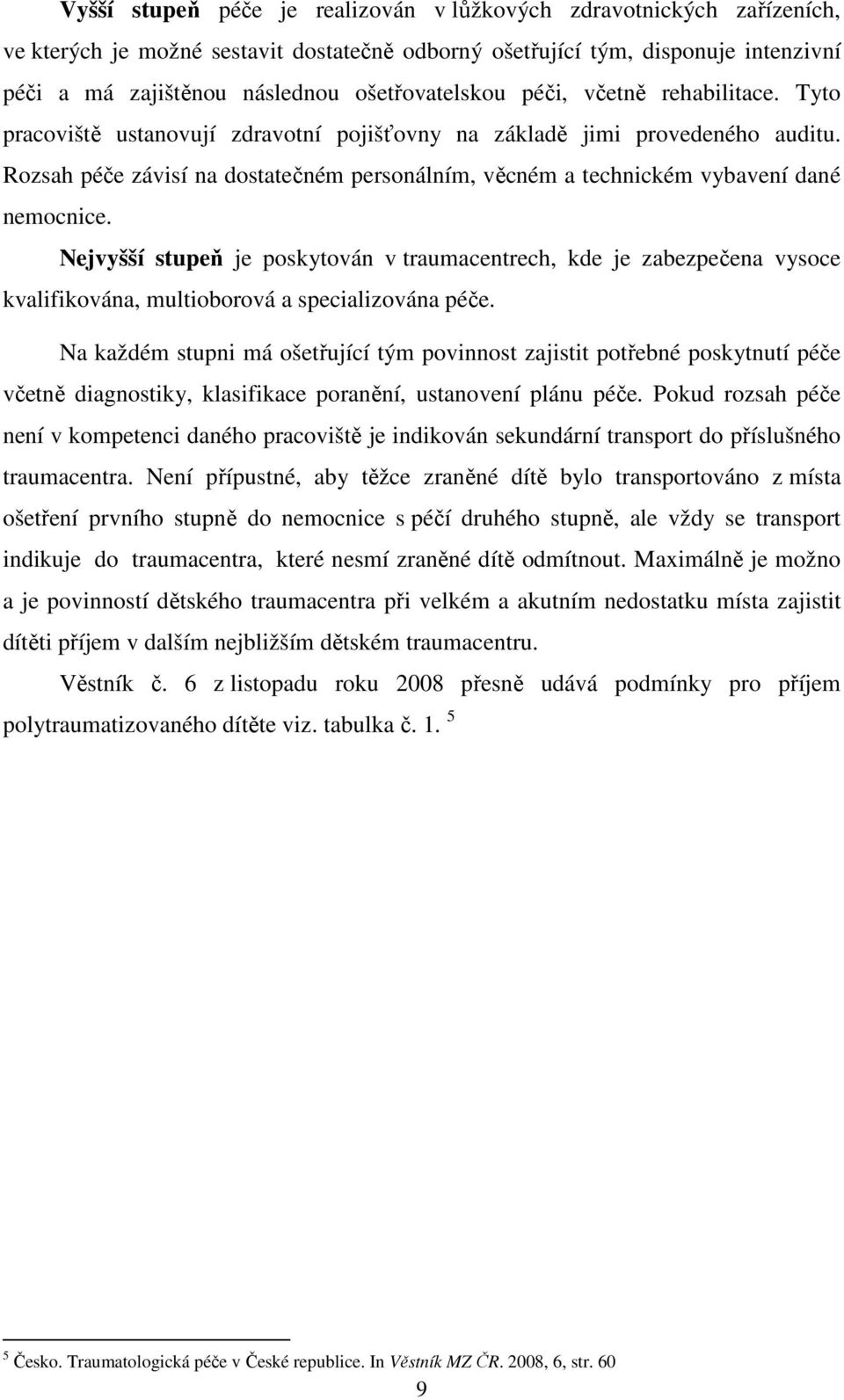 Rozsah péče závisí na dostatečném personálním, věcném a technickém vybavení dané nemocnice.