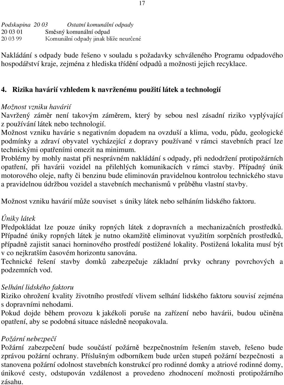 Rizika havárií vzhledem k navrženému použití látek a technologií Možnost vzniku havárií Navržený záměr není takovým záměrem, který by sebou nesl zásadní riziko vyplývající z používání látek nebo