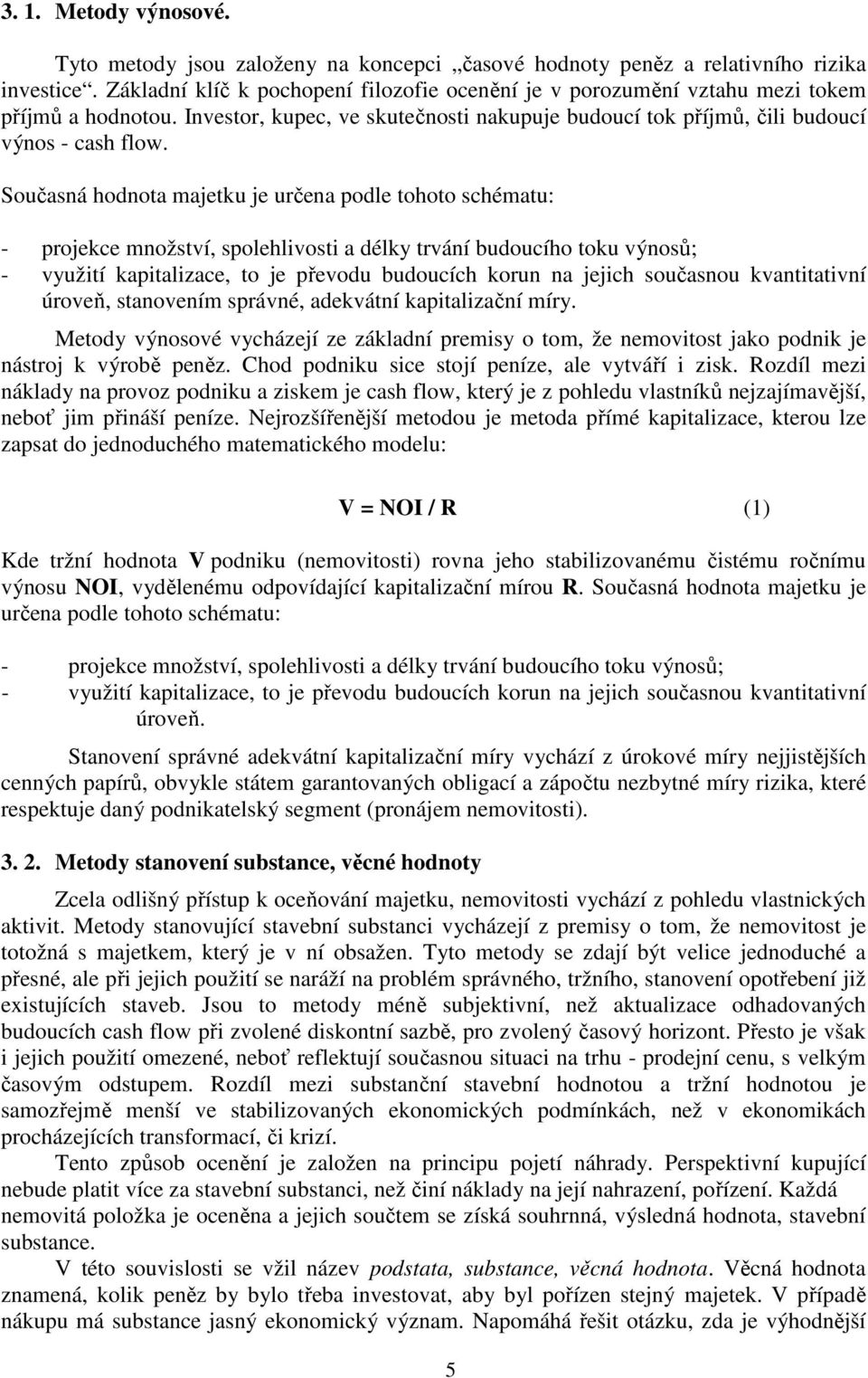 Současná hodnota majetku je určena podle tohoto schématu: - projekce množství, spolehlivosti a délky trvání budoucího toku výnosů; - využití kapitalizace, to je převodu budoucích korun na jejich