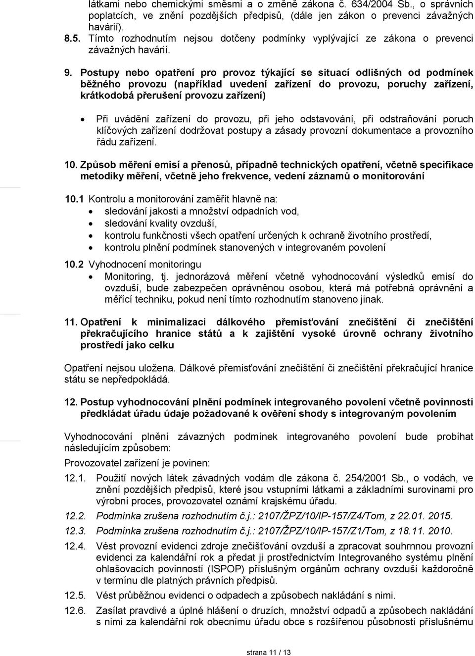 Postupy nebo opatření pro provoz týkající se situací odlišných od podmínek běžného provozu (například uvedení zařízení do provozu, poruchy zařízení, krátkodobá přerušení provozu zařízení) Při uvádění