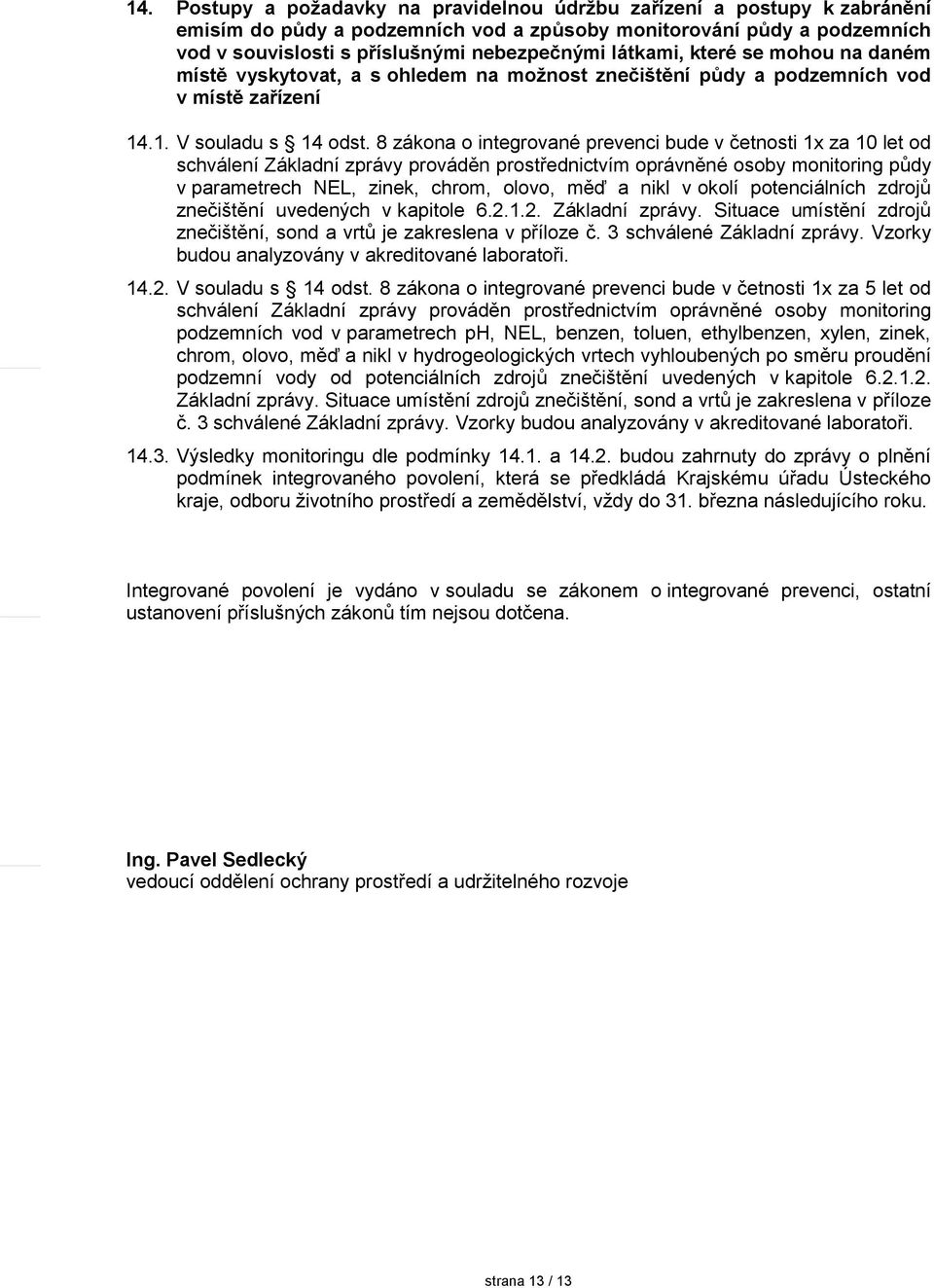 8 zákona o integrované prevenci bude v četnosti 1x za 10 let od schválení Základní zprávy prováděn prostřednictvím oprávněné osoby monitoring půdy v parametrech NEL, zinek, chrom, olovo, měď a nikl v