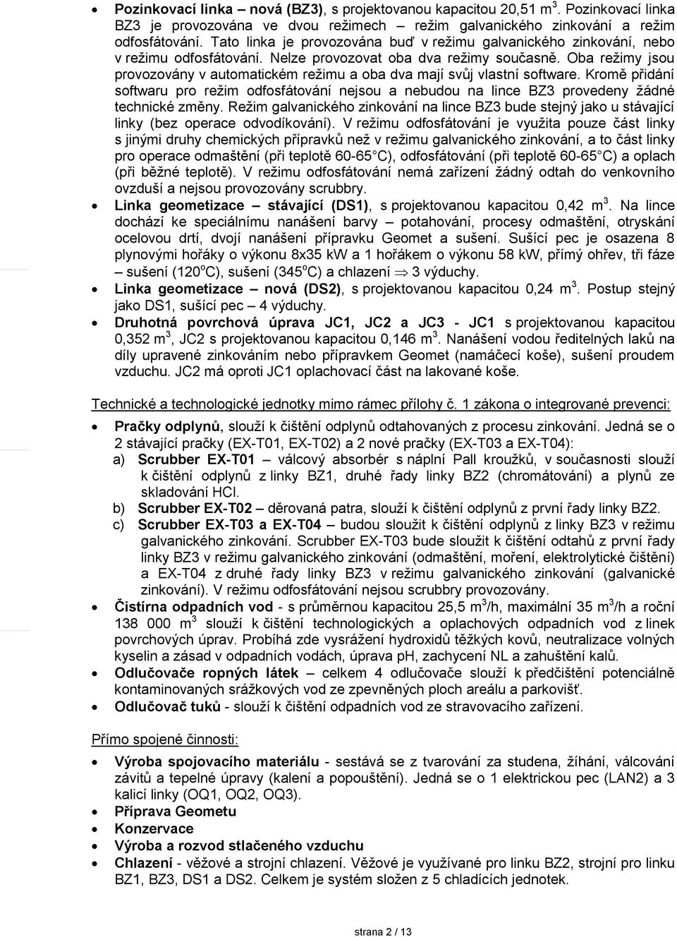 Oba režimy jsou provozovány v automatickém režimu a oba dva mají svůj vlastní software. Kromě přidání softwaru pro režim odfosfátování nejsou a nebudou na lince BZ3 provedeny žádné technické změny.