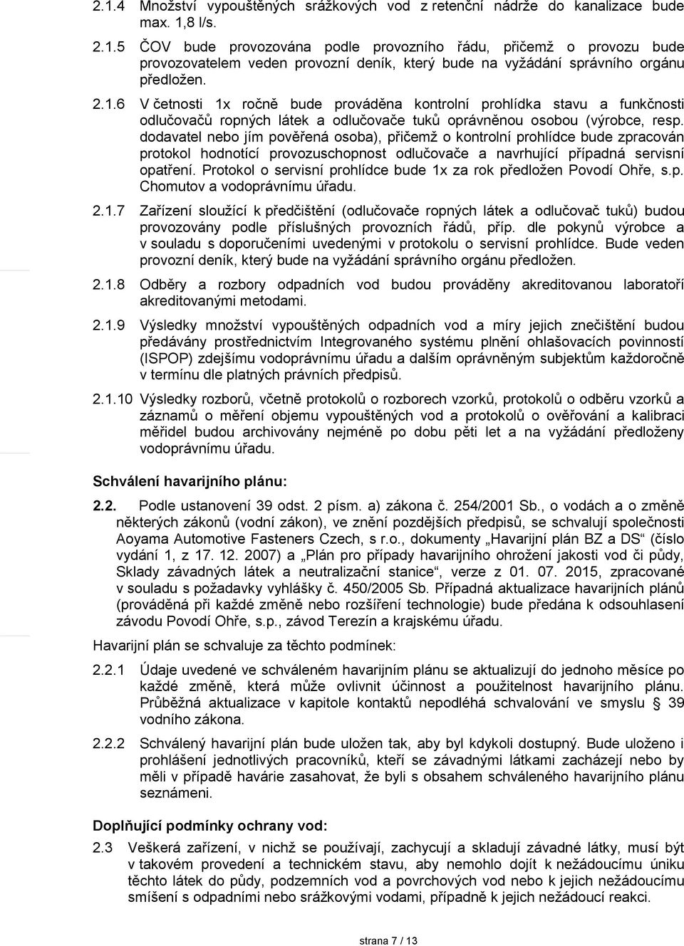 dodavatel nebo jím pověřená osoba), přičemž o kontrolní prohlídce bude zpracován protokol hodnotící provozuschopnost odlučovače a navrhující případná servisní opatření.