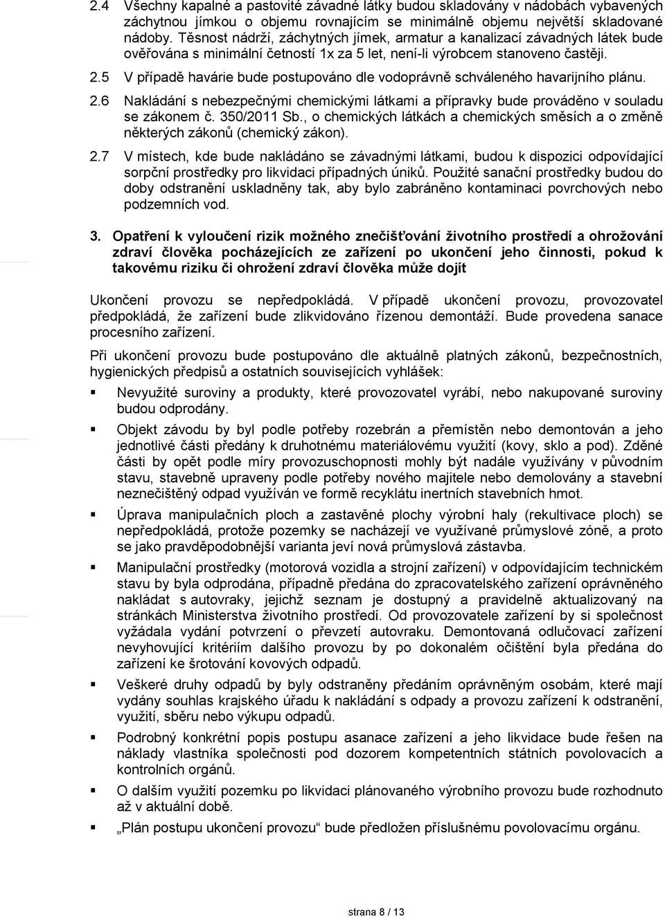 5 V případě havárie bude postupováno dle vodoprávně schváleného havarijního plánu. 2.6 Nakládání s nebezpečnými chemickými látkami a přípravky bude prováděno v souladu se zákonem č. 350/2011 Sb.