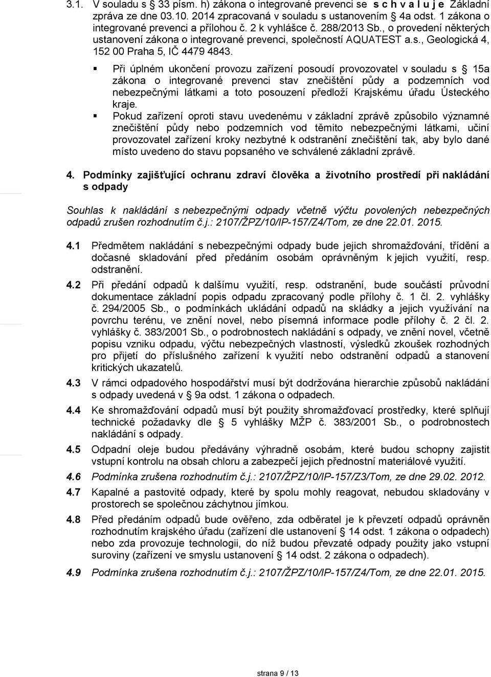 Při úplném ukončení provozu zařízení posoudí provozovatel v souladu s 15a zákona o integrované prevenci stav znečištění půdy a podzemních vod nebezpečnými látkami a toto posouzení předloží Krajskému