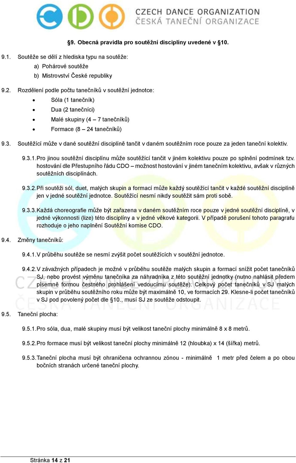 Soutěžící může v dané soutěžní disciplíně tančit v daném soutěžním roce pouze za jeden taneční kolektiv. 9.3.1.