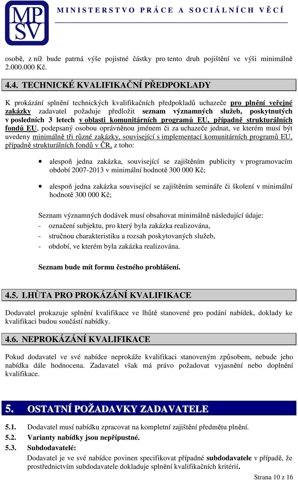 poskytnutých v posledních 3 letech v oblasti komunitárních programů EU, případně strukturálních fondů EU, podepsaný osobou oprávněnou jménem či za uchazeče jednat, ve kterém musí být uvedeny