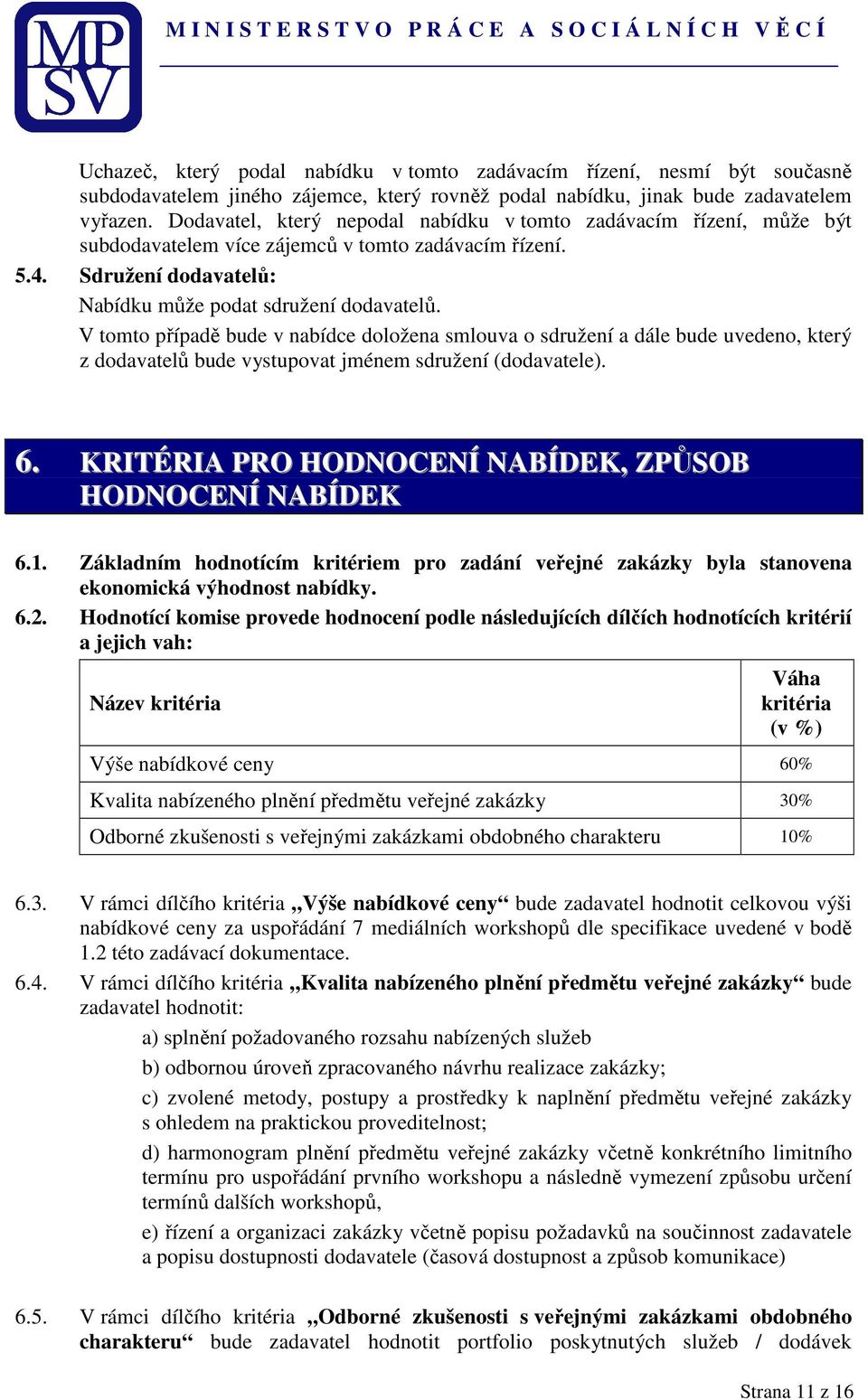 V tomto případě bude v nabídce doložena smlouva o sdružení a dále bude uvedeno, který z dodavatelů bude vystupovat jménem sdružení (dodavatele). 6.