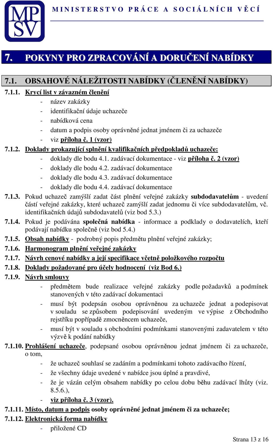 1. Krycí list v závazném členění - název zakázky - identifikační údaje uchazeče - nabídková cena - datum a podpis osoby oprávněné jednat jménem či za uchazeče - viz příloha č. 1 (vzor) 7.1.2.