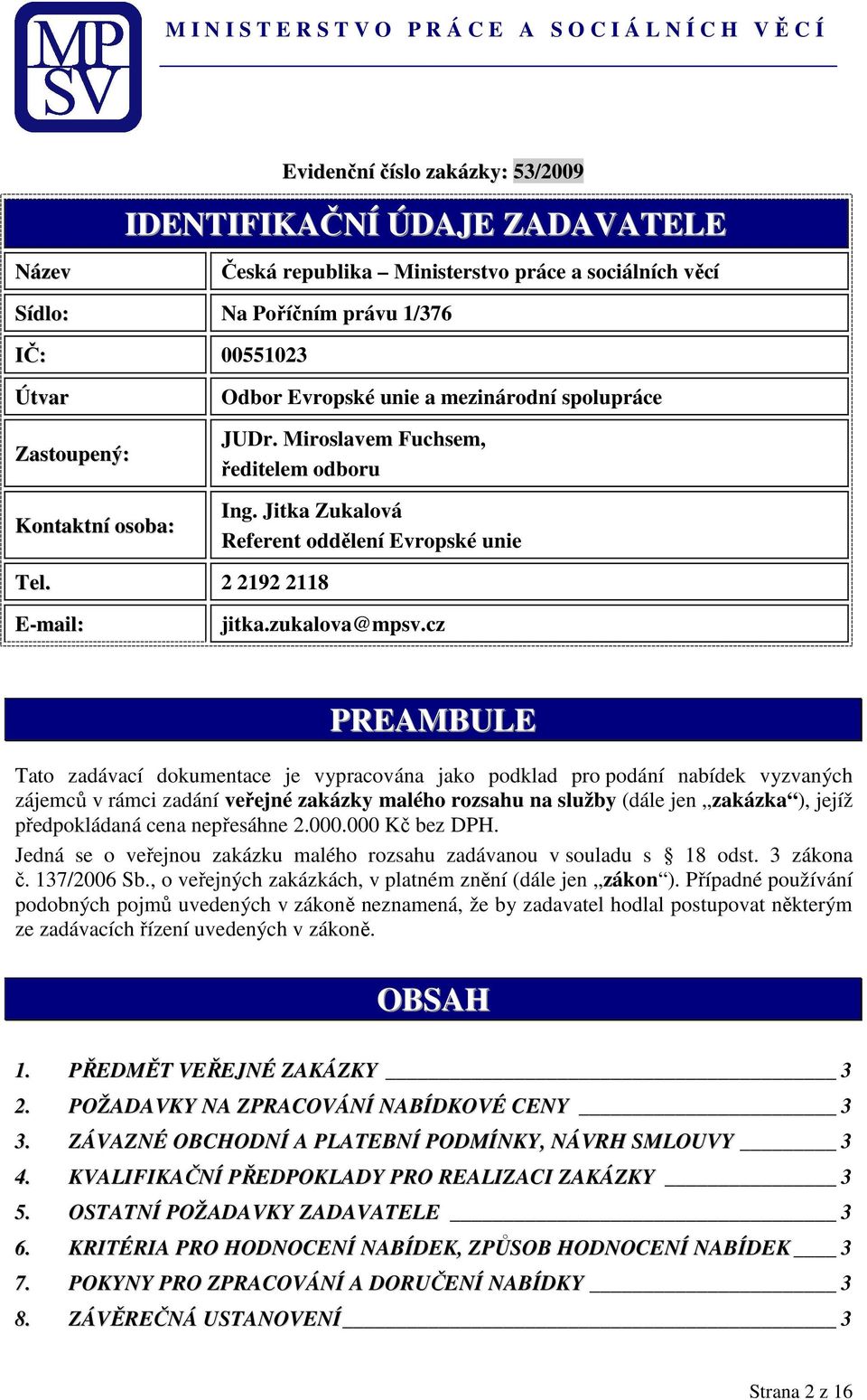 cz PREAMBULE Tato zadávací dokumentace je vypracována jako podklad pro podání nabídek vyzvaných zájemců v rámci zadání veřejné zakázky malého rozsahu na služby (dále jen zakázka ), jejíž