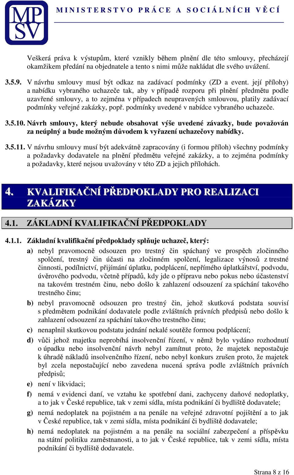 její přílohy) a nabídku vybraného uchazeče tak, aby v případě rozporu při plnění předmětu podle uzavřené smlouvy, a to zejména v případech neupravených smlouvou, platily zadávací podmínky veřejné