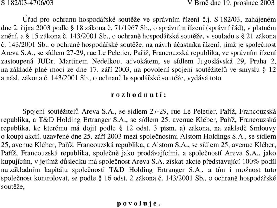 A., se sídlem 27-29, rue Le Peletier, Paříž, Francouzská republika, ve správním řízení zastoupená JUDr. Martinem Nedelkou, advokátem, se sídlem Jugoslávská 29, Praha 2, na základě plné moci ze dne 17.